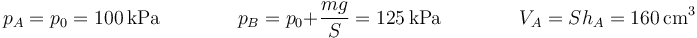 p_A = p_0=100\,\mathrm{kPa}\qquad\qquad p_B = p_0+\frac{mg}{S}=125\,\mathrm{kPa}\qquad\qquad V_A = Sh_A=160\,\mathrm{cm}^3