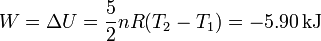 
W=\Delta U = \frac{5}{2}nR(T_2-T_1)=-5.90\,\mathrm{kJ}
