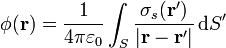 \phi(\mathbf{r}) = \frac{1}{4\pi\varepsilon_0}\int_S \frac{\sigma_s(\mathbf{r}')}{|\mathbf{r}-\mathbf{r}'|}\,\mathrm{d}S'