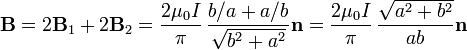 \mathbf{B}=2\mathbf{B}_1+2\mathbf{B}_2=\frac{2\mu_0I}{\pi}\,\frac{b/a+a/b}{\sqrt{b^2+a^2}}\mathbf{n}=\frac{2\mu_0I}{\pi}\,\frac{\sqrt{a^2+b^2}}{ab}\mathbf{n}