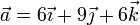 \vec{a}=6\vec{\imath}+9\vec{\jmath}+6\vec{k}