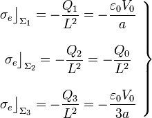 
\left. \begin{array}
{c}\displaystyle\sigma_e\big\rfloor_{\Sigma_1}=-\frac{Q_1}{L^2}=-\frac{\varepsilon_0V_0}{a} \\ \\ \displaystyle\sigma_e\big\rfloor_{\Sigma_2}=-\frac{Q_2}{L^2}=-\frac{Q_0}{L^2}
\\ \\ \displaystyle\sigma_e\big\rfloor_{\Sigma_3}=-\frac{Q_3}{L^2}=-\frac{\varepsilon_0V_0}{3a} \end{array}\right\}