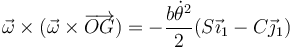 \vec{\omega}\times(\vec{\omega}\times\overrightarrow{OG})=-\frac{b\dot{\theta}^2}{2}(S\vec{\imath}_1-C\vec{\jmath}_1)