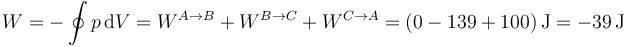 W = -\oint p\,\mathrm{d}V = W^{A\to B}+W^{B\to C}+W^{C\to A}=\left(0 -139+100\right)\mathrm{J}= -39\,\mathrm{J}