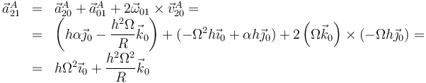 \begin{array}{rcl}\vec{a}^A_{21}&=&\vec{a}^A_{20}+\vec{a}^A_{01}+2\vec{\omega}_{01}\times\vec{v}^A_{20}=\\
&=& \left(h\alpha\vec{\jmath}_0-\dfrac{h^2\Omega}{R}\vec{k}_0\right)+
\left(-\Omega^2h\vec{\imath}_0+\alpha h\vec{\jmath}_0\right)+2\left(\Omega\vec{k}_0\right)\times(-\Omega h\vec{\jmath}_0)=\\
&=&h\Omega^2\vec{\imath}_0+\dfrac{h^2\Omega^2}{R}\vec{k}_0\end{array}