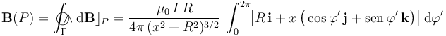 \mathbf{B}(P)=\int_{\Gamma}\!\!\!\!\!\!\bigcirc\!\!\!\!\wedge \mathrm{d}\mathbf{B}\rfloor_P=\frac{\mu_0\!\ I\!\ R}{4\pi\!\ (x^2+R^2)^{3/2}}\!\ \int_0^{2\pi}\!\! \big[R\!\ \mathbf{i}+x\!\ \big(\cos\varphi^\prime\!\ \mathbf{j}+ \mathrm{sen}\!\ \varphi^\prime\!\ \mathbf{k}\big)\big] \!\ \mathrm{d}\varphi^\prime