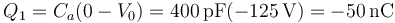 Q_1=C_a(0-V_0) = 400\,\mathrm{pF}(-125\,\mathrm{V})=-50\,\mathrm{nC}