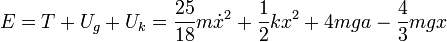 
  E = T+U_g+U_k = \dfrac{25}{18}m\dot{x}^2 + \dfrac{1}{2}kx^2+
    4mga-\dfrac{4}{3}mgx
