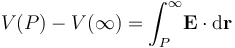 V(P)-V(\infty)=\int_P^\infty\! \mathbf{E}\cdot\mathrm{d}\mathbf{r}