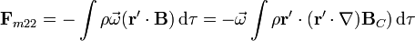 \mathbf{F}_{m22}=-\int \rho \vec{\omega}(\mathbf{r}'\cdot\mathbf{B})\,\mathrm{d}\tau =-\vec{\omega}\int \rho\mathbf{r}'\cdot(\mathbf{r}'\cdot\nabla)\mathbf{B}_C)\,\mathrm{d}\tau