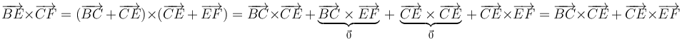 \overrightarrow{BE}\times\overrightarrow{CF}=(\overrightarrow{BC}\,+\,\overrightarrow{CE})\times(\overrightarrow{CE}\,+\,\overrightarrow{EF})=\overrightarrow{BC}\times\overrightarrow{CE}\,+\,\underbrace{\overrightarrow{BC}\times\overrightarrow{EF}}_{\vec{0}}\,+\,\underbrace{\overrightarrow{CE}\times\overrightarrow{CE}}_{\vec{0}}\,+\,\overrightarrow{CE}\times\overrightarrow{EF}=\overrightarrow{BC}\times\overrightarrow{CE}\,+\,\overrightarrow{CE}\times\overrightarrow{EF}