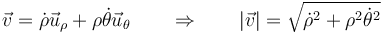 \vec{v}=\dot{\rho}\vec{u}_\rho+\rho\dot{\theta}\vec{u}_\theta\qquad\Rightarrow\qquad |\vec{v}|=\sqrt{\dot{\rho}^2+\rho^2\dot{\theta}^2}