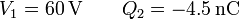 V_1 = 60\,\mathrm{V}\qquad Q_2 = -4.5\,\mathrm{nC}