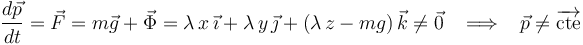 
\frac{d\vec{p}}{dt}=\vec{F}=m\vec{g}+\vec{\Phi}=\lambda\,x\,\vec{\imath}+\lambda\,y\,\vec{\jmath}+(\lambda\,z-mg)\,\vec{k}\neq\vec{0}\,\,\,\,\,\Longrightarrow\,\,\,\,\,
\vec{p}\neq\overrightarrow{\mathrm{cte}}
