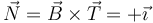 \vec{N}=\vec{B}\times\vec{T}=+\vec{\imath}