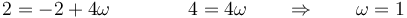 2 = -2+4\omega\qquad\qquad 4 = 4\omega\qquad\Rightarrow\qquad \omega = 1