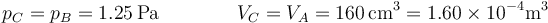 p_C=p_B=1.25\,\mathrm{Pa}\qquad\qquad V_C=V_A=160\,\mathrm{cm}^3=1.60\times 10^{-4}\mathrm{m}^3