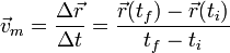 \vec{v}_m = \frac{\Delta \vec{r}}{\Delta t} = \frac{\vec{r}(t_f)-\vec{r}(t_i)}{t_f-t_i}