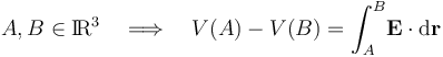 A,B\in \mathrm{I}\!\mathrm{R}^3\quad\Longrightarrow\quad V(A)-V(B)=\int_A^B\!\mathbf{E}\cdot\mathrm{d}\mathbf{r}