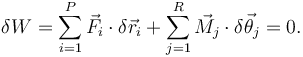 
\delta W = \sum\limits_{i=1}^P \vec{F}_i\cdot\delta\vec{r}_i 
+
\sum\limits_{j=1}^R\vec{M}_j\cdot\delta\vec{\theta}_j
=0.
