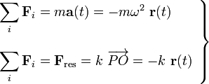 \left.\begin{array}{l}\displaystyle\sum_i\mathbf{F}_i=m\mathbf{a}(t)=-m\omega^2\ \mathbf{r}(t)\\ \\
\displaystyle\sum_i\mathbf{F}_i=\mathbf{F}_\mathrm{res}=k\ \overrightarrow{PO}=-k\ \mathbf{r}(t)\end{array}\right\}