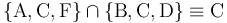 
\{\mathrm{A,C,F}\}\cap\{\mathrm{B,C,D}\}\equiv\mathrm{C}
