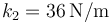 k_2=36\,\mathrm{N}/\mathrm{m}