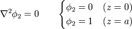 \nabla^2\phi_2 = 0\qquad\begin{cases}\phi_2=0 & (z=0) \\ \phi_2=1 & (z=a)\end{cases}