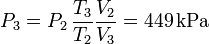 
P_3 = P_2\,\dfrac{T_3}{T_2}\dfrac{V_2}{V_3} = 449\,\mathrm{kPa}
