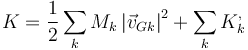 K=\frac{1}{2}\sum_k M_k \left|\vec{v}_{Gk}\right|^2 +\sum_k K^,_k