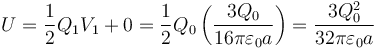 U = \frac{1}{2}Q_1V_1+0 = \frac{1}{2}Q_0\left(\frac{3Q_0}{16\pi\varepsilon_0a}\right) = \frac{3Q_0^2}{32\pi\varepsilon_0a}