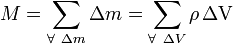 M = \sum_{\forall\ \Delta m} \Delta m = \sum_{\forall\ \Delta{}V} \rho\,\mathrm{\Delta{}V}