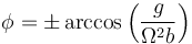 \phi=\pm \arccos\left(\frac{g}{\Omega^2 b}\right)