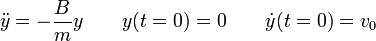 \ddot{y} = -\frac{B}{m}y\qquad y(t=0)=0\qquad \dot{y}(t=0)=v_0