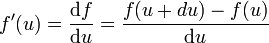 f'(u) = \frac{\mathrm{d}f}{\mathrm{d}u} = \frac{f(u+du)-f(u)}{\mathrm{d}u}