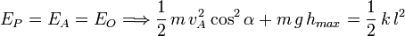 
E_P = E_A = E_O \Longrightarrow \dfrac{1}{2}\,m\,v_A^2\cos^2\alpha + m\,g\,h_{max} = \dfrac{1}{2}\,k\,l^2

