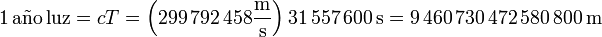 1\,\mathrm{a}\tilde{\mathrm{n}}\mathrm{o\,luz} = cT = \left(299\,792\,458\frac{\mathrm{m}}{\mathrm{s}}\right)31\,557\,600\,\mathrm{s} = 9\,460\,730\,472\,580\,800\,\mathrm{m}