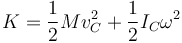 K = \frac{1}{2}M v_C^2 +\frac{1}{2}I_C\omega^2