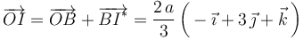 \overrightarrow{OI}=\overrightarrow{OB}+\overrightarrow{BI^*}=\frac{2\!\ a}{3}\!\ \bigg(-\vec{\imath}+ 3\!\ \vec{\jmath}+ \vec{k}\!\ \bigg)