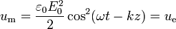 u_\mathrm{m} =  \frac{\varepsilon_0E_0^2}{2} \cos^2(\omega t - k z) =u_\mathrm{e}