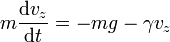 m\frac{\mathrm{d}v_{z}}{\mathrm{d}t}=-mg-\gamma v_{z}