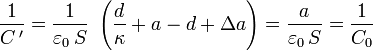 \frac{1}{C\!\ '}=\frac{1}{\varepsilon_0 \!\ S}\ \left(
\frac{d}{\kappa}+a-d+\Delta a\right)=\frac{a}{\varepsilon_0 \!\ S}=\frac{1}{C_0}