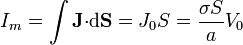 I_m=\int \mathbf{J}{\cdot}\mathrm{d}\mathbf{S}=J_0S=\frac{\sigma S}{a}V_0