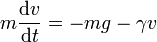 m\frac{\mathrm{d}v}{\mathrm{d}t} = -mg -\gamma v