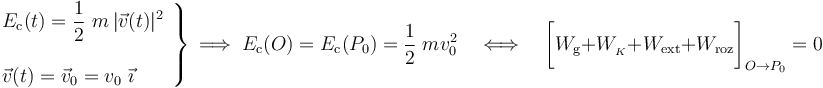 \left.\begin{array}{l}\displaystyle E_\mathrm{c}(t)=\frac{1}{2}\ m\!\ |\vec{v}(t)|^2\\ \\ \displaystyle \vec{v}(t)=\vec{v}_0=v_0\ \vec{\imath}
\end{array}\right\}\,\Longrightarrow\; E_\mathrm{c}(O)=E_\mathrm{c}(P_0)=\frac{1}{2}\ m\!\ v_0^2 \quad\Longleftrightarrow\quad\bigg[W_\mathrm{g}+
W_{{}_K}+ W_\mathrm{ext}+ W_\mathrm{roz}\bigg]_{O\rightarrow P_0}=0
