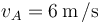v_A=6\,\mathrm{m}\,\mathrm{/}\mathrm{s}\,