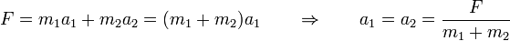 F = m_1a_1 + m_2 a_2 = (m_1+m_2)a_1 \qquad\Rightarrow\qquad a_1 = a_2 = \frac{F}{m_1+m_2}