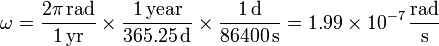 \omega = \frac{2\pi\,\mathrm{rad}}{1\,\mathrm{yr}}\times\frac{1\,\mathrm{year}}{365.25\,\mathrm{d}}\times\frac{1\,\mathrm{d}}{86400\,\mathrm{s}}=1.99\times 10^{-7}\,\frac{\mathrm{rad}}{\mathrm{s}}
