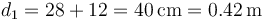 d_1 = 28+12=40\,\mathrm{cm}=0.42\,\mathrm{m}