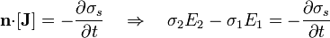 \mathbf{n}{\cdot}[\mathbf{J}]=-\frac{\partial \sigma_s}{\partial t}\quad\Rightarrow\quad
\sigma_2E_2-\sigma_1E_1=-\frac{\partial \sigma_s}{\partial t}
